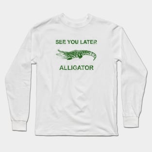 SEE YOU LATER GREEN Long Sleeve T-Shirt